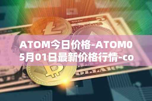 ATOM今日价格-ATOM05月01日最新价格行情-cosmos最新走势消息