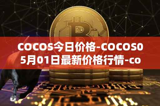 COCOS今日价格-COCOS05月01日最新价格行情-cocos-bcx最新走势消息