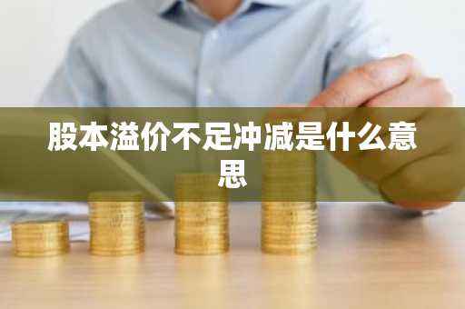 股本溢价不足冲减是什么意思
