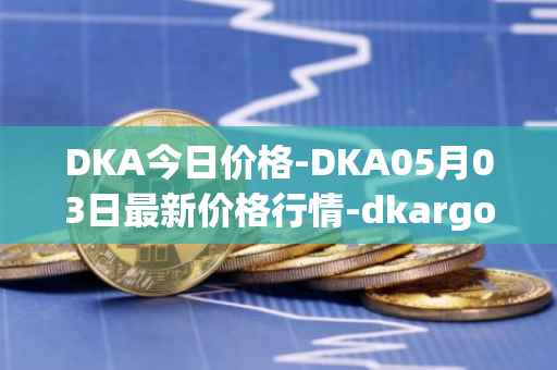 DKA今日价格-DKA05月03日最新价格行情-dkargo最新走势消息