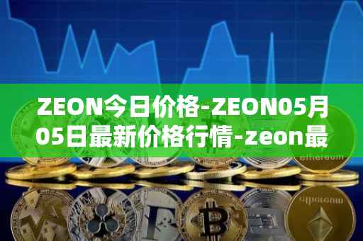 ZEON今日价格-ZEON05月05日最新价格行情-zeon最新走势消息