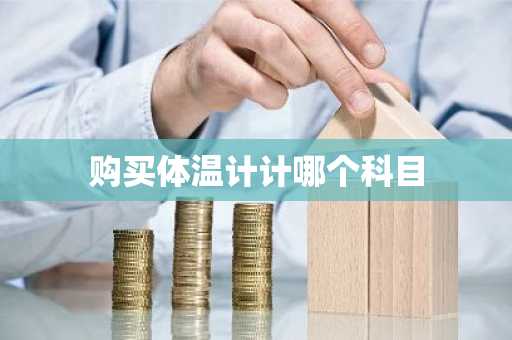 购买体温计计哪个科目