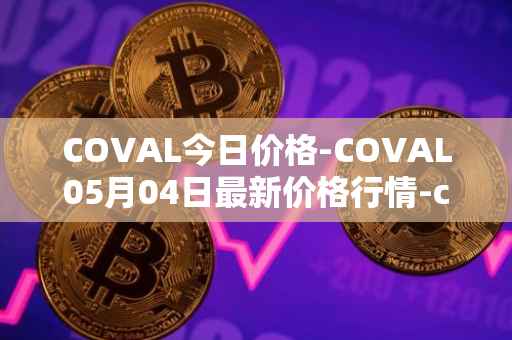 COVAL今日价格-COVAL05月04日最新价格行情-circuits-of-value最新走势消息