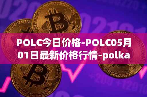 POLC今日价格-POLC05月01日最新价格行情-polka-city最新走势消息