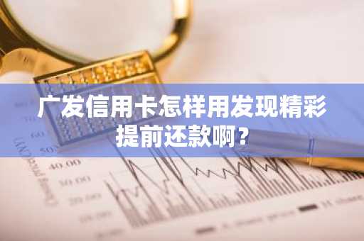 广发信用卡怎样用发现精彩提前还款啊？