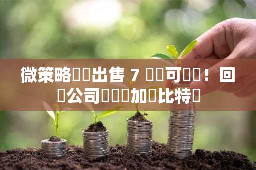 微策略計畫出售 7 億鎂可轉債！回購公司債務並加倉比特幣