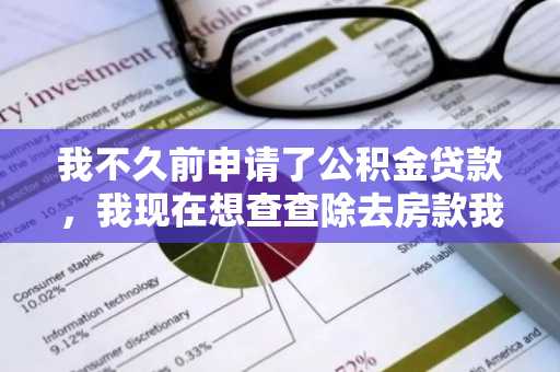 我不久前申请了公积金贷款，我现在想查查除去房款我还剩下多少余额，怎么查啊？
