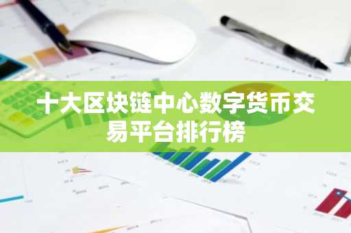 十大区块链中心数字货币交易平台排行榜