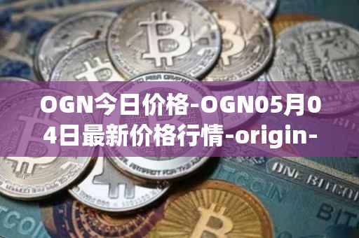 OGN今日价格-OGN05月04日最新价格行情-origin-protocol最新走势消息