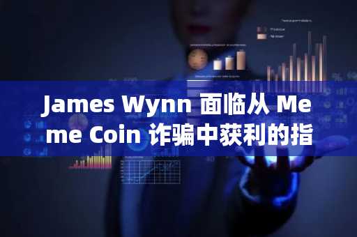 James Wynn 面临从 Meme Coin 诈骗中获利的指控