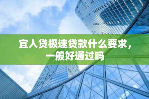 宜人贷极速贷款什么要求，一般好通过吗