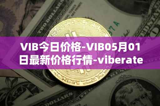 VIB今日价格-VIB05月01日最新价格行情-viberate最新走势消息