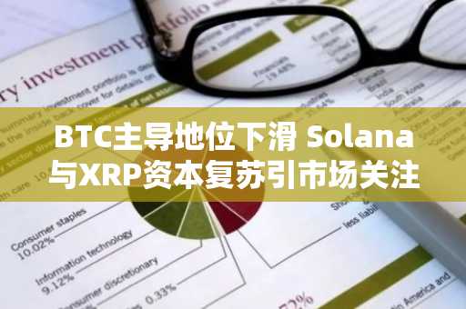 BTC主导地位下滑 Solana与XRP资本复苏引市场关注