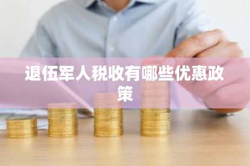 退伍军人税收有哪些优惠政策