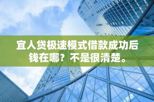 宜人贷极速模式借款成功后钱在哪？不是很清楚。
