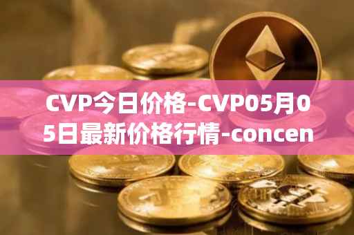 CVP今日价格-CVP05月05日最新价格行情-concentrated-voting-power最新走势消息