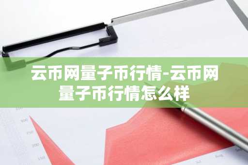 云币网量子币行情-云币网量子币行情怎么样