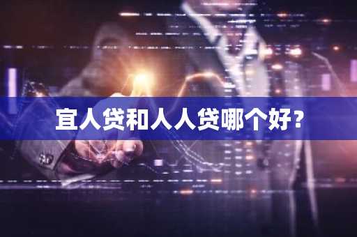 宜人贷和人人贷哪个好？