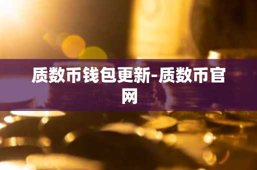 质数币钱包更新-质数币官网