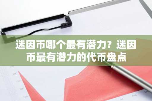 迷因币哪个最有潜力？迷因币最有潜力的代币盘点