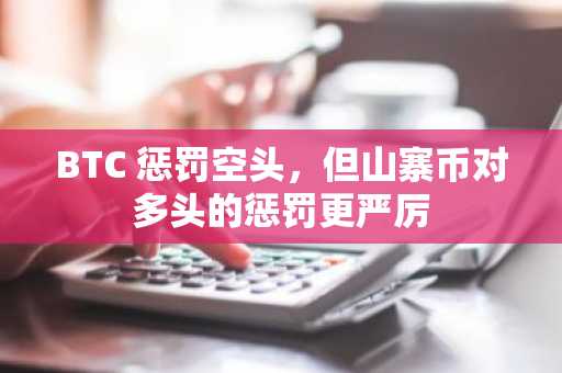 BTC 惩罚空头，但山寨币对多头的惩罚更严厉