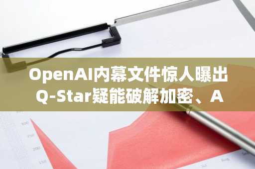 OpenAI内幕文件惊人曝出 Q-Star疑能破解加密、AI背着人类在编程