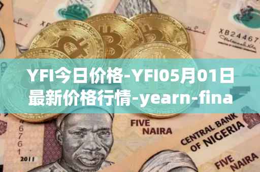 YFI今日价格-YFI05月01日最新价格行情-yearn-finance最新走势消息