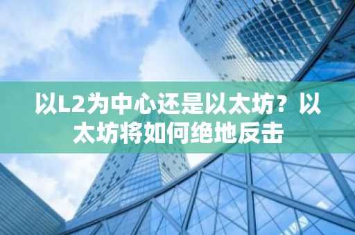 以L2为中心还是以太坊？以太坊将如何绝地反击