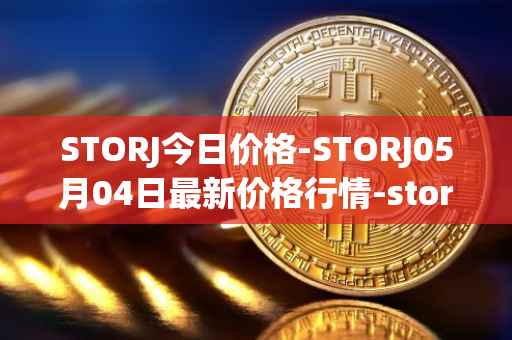 STORJ今日价格-STORJ05月04日最新价格行情-storj最新走势消息