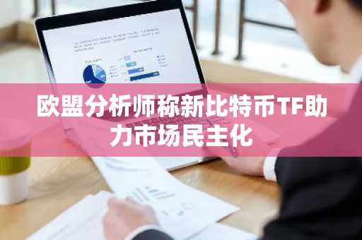 欧盟分析师称新比特币TF助力市场民主化