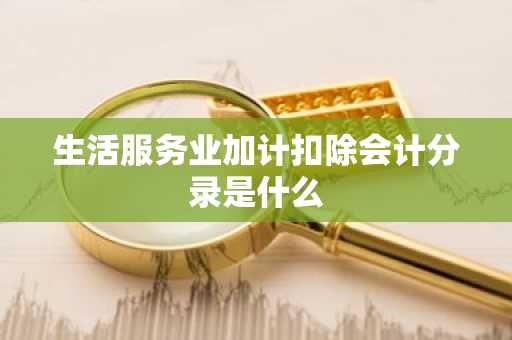 生活服务业加计扣除会计分录是什么