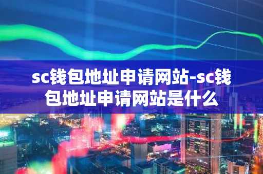 sc钱包地址申请网站-sc钱包地址申请网站是什么
