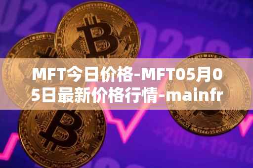 MFT今日价格-MFT05月05日最新价格行情-mainframe最新走势消息
