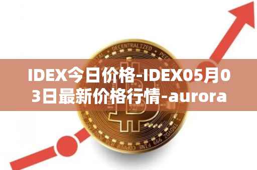 IDEX今日价格-IDEX05月03日最新价格行情-aurora-dao最新走势消息