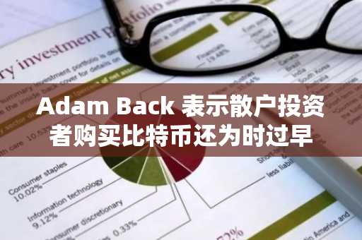 Adam Back 表示散户投资者购买比特币还为时过早