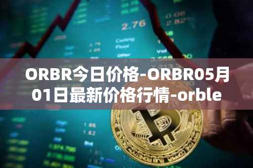 ORBR今日价格-ORBR05月01日最新价格行情-orbler最新走势消息