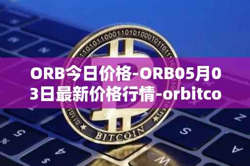 ORB今日价格-ORB05月03日最新价格行情-orbitcoin最新走势消息