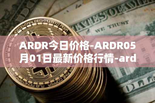 ARDR今日价格-ARDR05月01日最新价格行情-ardor最新走势消息