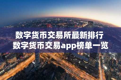 数字货币交易所最新排行 数字货币交易app榜单一览