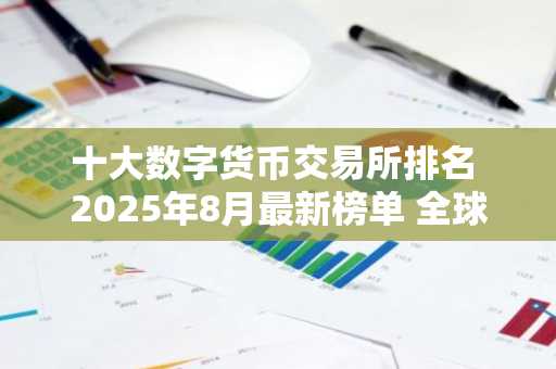 十大数字货币交易所排名 2025年8月最新榜单 全球