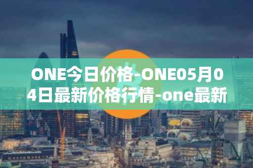 ONE今日价格-ONE05月04日最新价格行情-one最新走势消息