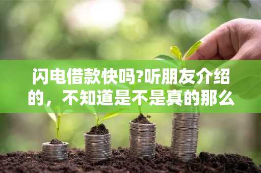 闪电借款快吗?听朋友介绍的，不知道是不是真的那么快。 　　