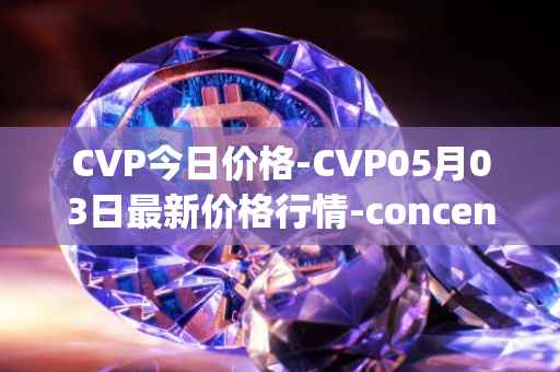 CVP今日价格-CVP05月03日最新价格行情-concentrated-voting-power最新走势消息