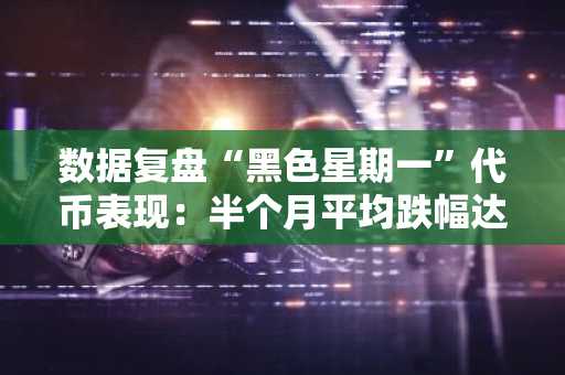 数据复盘“黑色星期一”代币表现：半个月平均跌幅达44%，反弹平均近20%