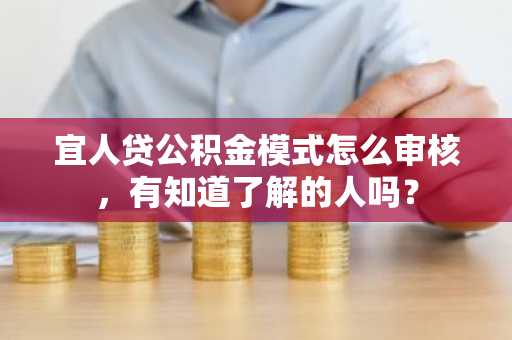 宜人贷公积金模式怎么审核，有知道了解的人吗？