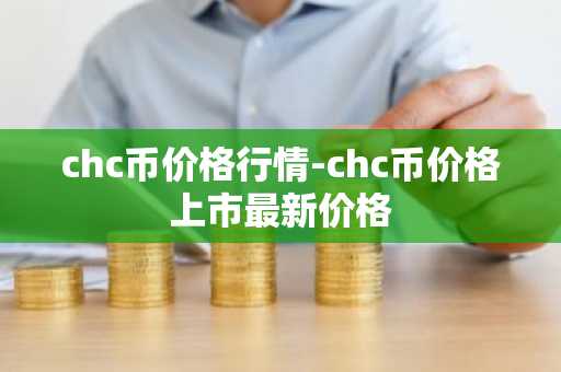chc币价格行情-chc币价格上市最新价格