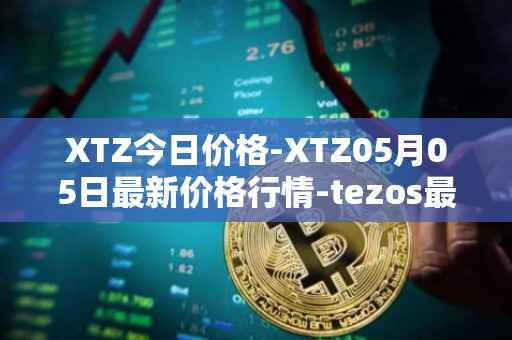XTZ今日价格-XTZ05月05日最新价格行情-tezos最新走势消息