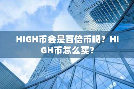 HIGH币会是百倍币吗？HIGH币怎么买？