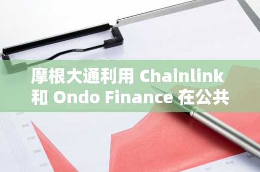 摩根大通利用 Chainlink 和 Ondo Finance 在公共区块链上完成首笔代币化国债交易