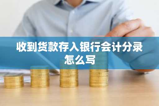 收到货款存入银行会计分录怎么写